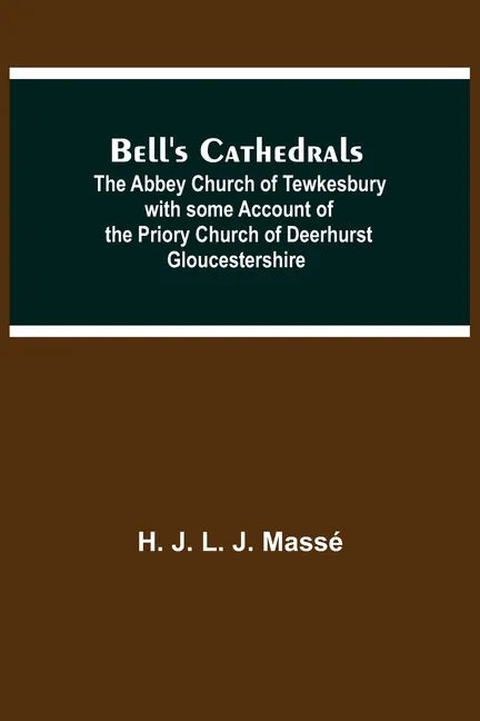Bell'S Cathedrals; The Abbey Church Of Tewkesbury With Some Account Of The Priory Church Of Deerhurst Gloucestershire - Paperback
