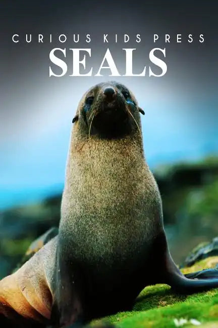 Seals - Curious Kids Press: Kids book about animals and wildlife, Children's books 4-6 - Paperback