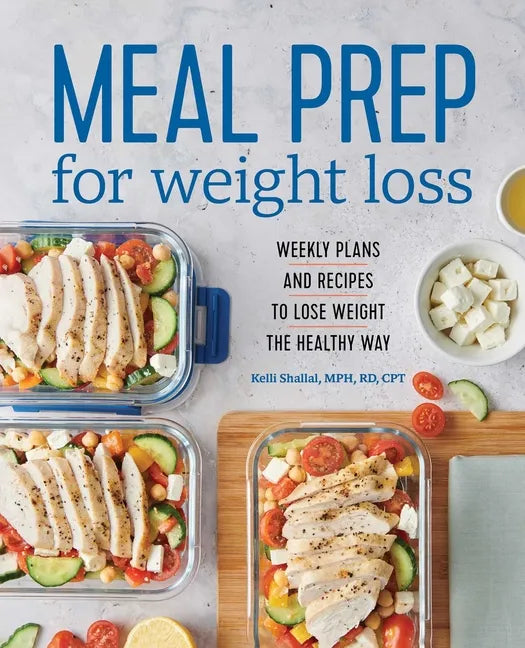 Meal Prep for Weight Loss: Weekly Plans and Recipes to Lose Weight the Healthy Way - Paperback