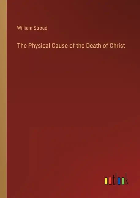 The Physical Cause of the Death of Christ - Paperback