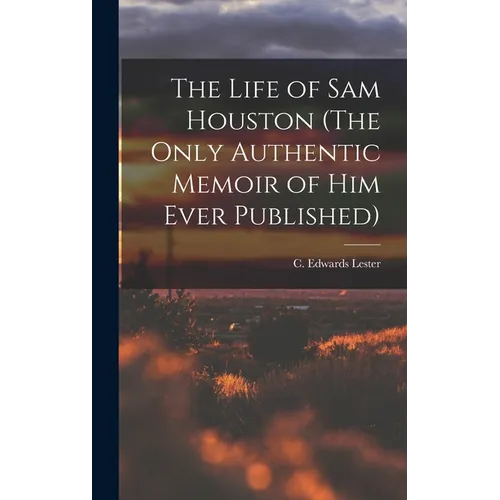 The Life of Sam Houston (The Only Authentic Memoir of him Ever Published) - Hardcover