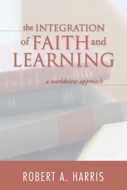 The Integration of Faith and Learning - Hardcover