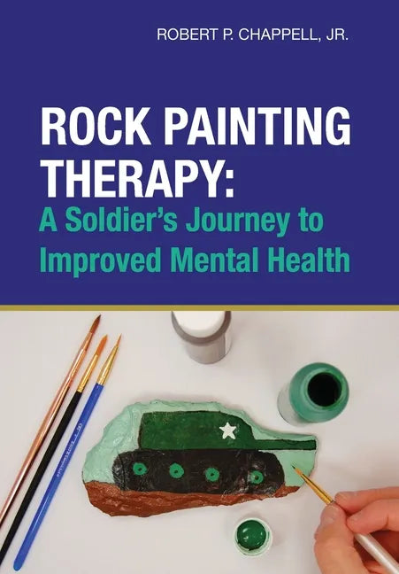 Rock Painting Therapy: A Soldier's Journey to Improved Mental Health - Hardcover