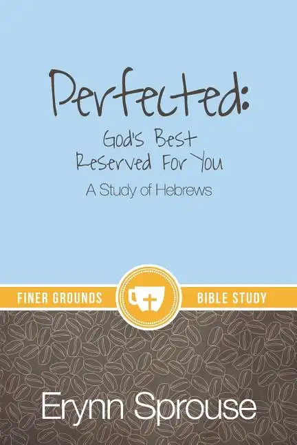 Perfected: God's Best Reserved For You: A Study of Hebrews - Paperback
