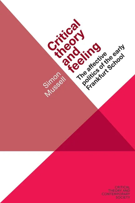 Critical Theory and Feeling: The Affective Politics of the Early Frankfurt School - Paperback