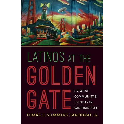 Latinos at the Golden Gate: Creating Community and Identity in San Francisco - Paperback