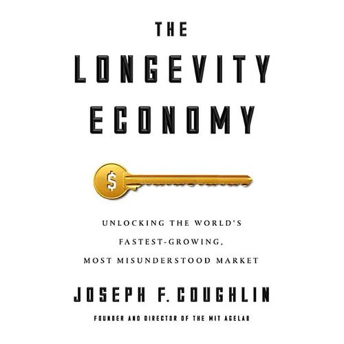 The Longevity Economy: Unlocking the World's Fastest-Growing, Most Misunderstood Market - Hardcover