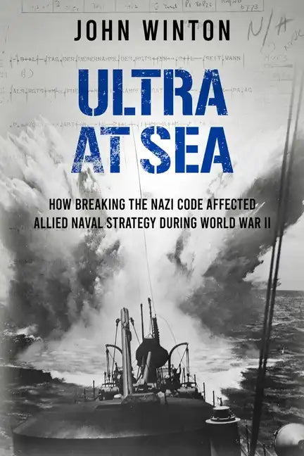 Ultra at Sea: How Breaking the Nazi Code Affected Allied Naval Strategy During World War II - Paperback