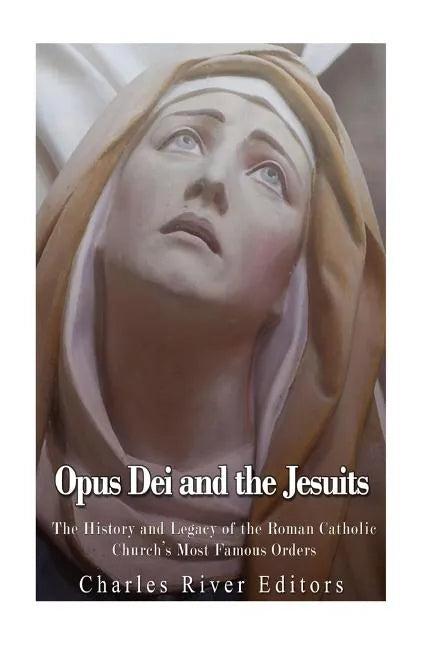 Opus Dei and the Jesuits: The History and Legacy of the Roman Catholic Church's Most Famous Orders - Paperback