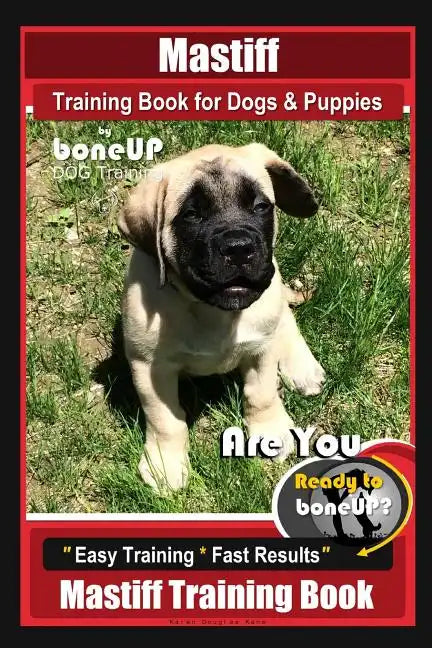 Mastiff Training Book for Dogs & Puppies By BoneUP DOG Training: Are You Ready to Bone Up? Easy Training * Fast Results Mastiff Training Book - Paperback