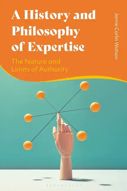 A History and Philosophy of Expertise: The Nature and Limits of Authority - Paperback