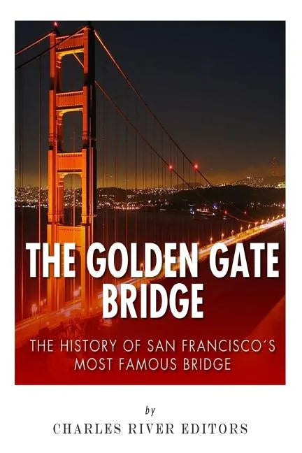 The Golden Gate Bridge: The History of San Francisco's Most Famous Bridge - Paperback