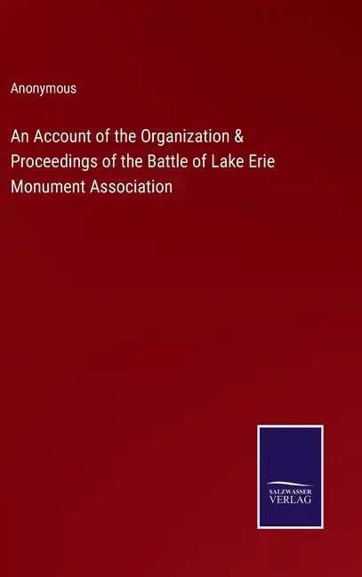 An Account of the Organization & Proceedings of the Battle of Lake Erie Monument Association - Hardcover
