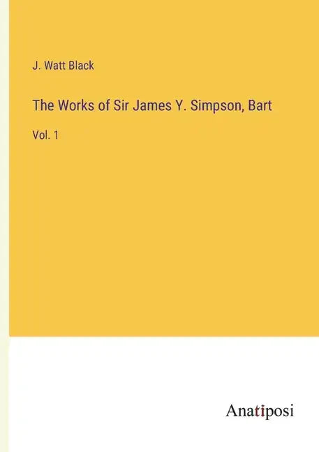 The Works of Sir James Y. Simpson, Bart: Vol. 1 - Paperback