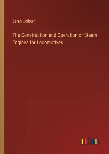 The Construction and Operation of Steam Engines for Locomotives - Paperback
