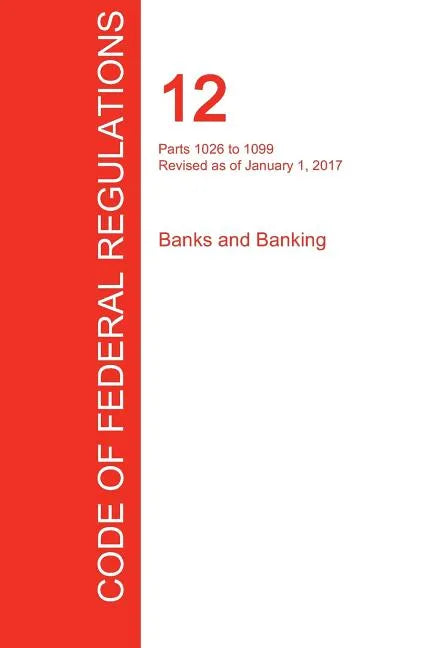 CFR 12, Parts 1026 to 1099, Banks and Banking, January 01, 2017 (Volume 9 of 10) - Paperback