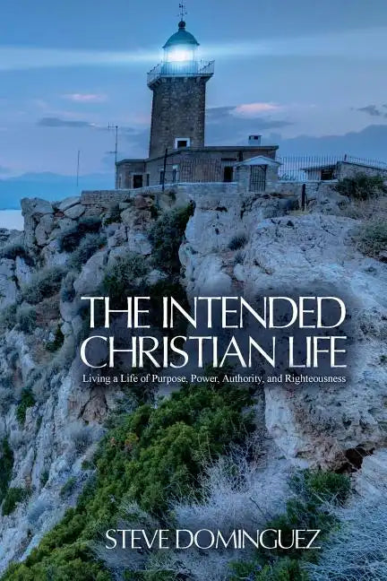 The Intended Christian Life: Living a Life of Purpose, Power, Authority, and Righteousness - Paperback