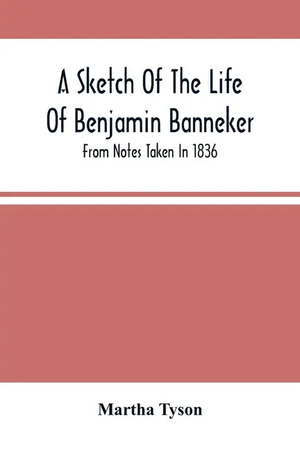A Sketch Of The Life Of Benjamin Banneker; From Notes Taken In 1836 - Paperback