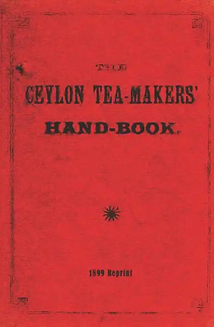 The Ceylon Tea-Makers' Handbook - 1899 Reprint - Paperback