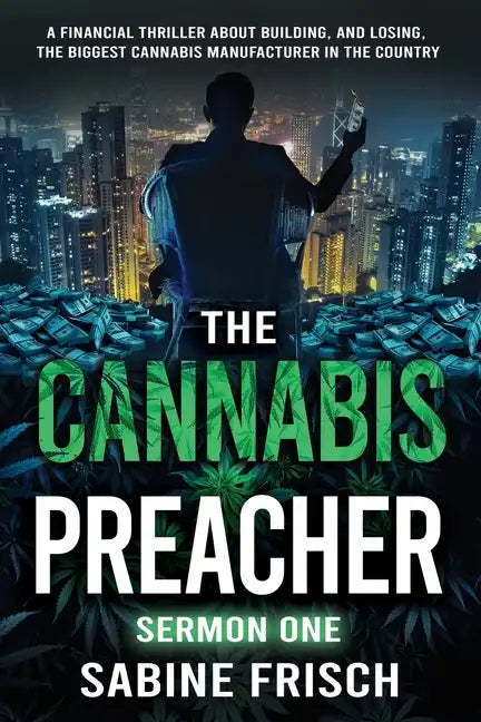 The Cannabis Preacher Sermon One: A financial thriller about building and losing the biggest Cannabis Manufacturer in the country - Paperback