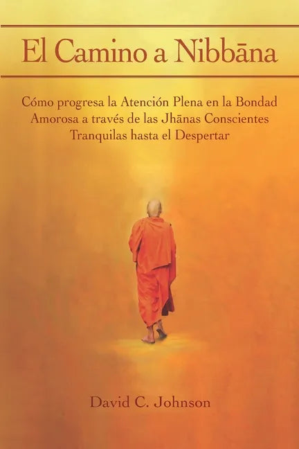 El Camino a Nibbāna: Cómo progresa la Atención Plena en la Bondad Amorosa a través de las Jhānas Conscientes Tranquilas hasta el Despertar - Paperback