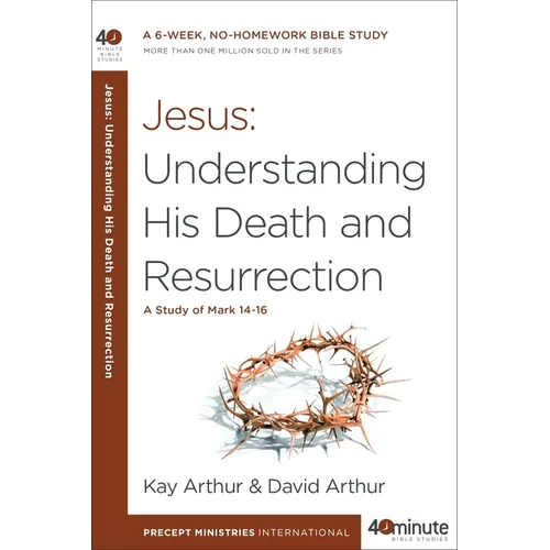Jesus: Understanding His Death and Resurrection: A Study of Mark 14-16 - Paperback