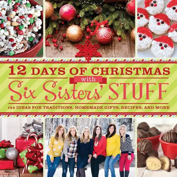 12 Days of Christmas with Six Sisters' Stuff: 144 Ideas for Traditions, Homemade Gifts, Recipes, and More - Paperback