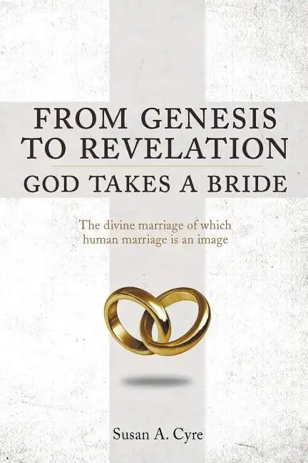 From Genesis to Revelation God Takes a Bride: The divine marriage of which human marriage is an image - Paperback