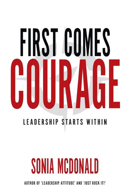 First Comes Courage: Leadership Starts Within - Paperback