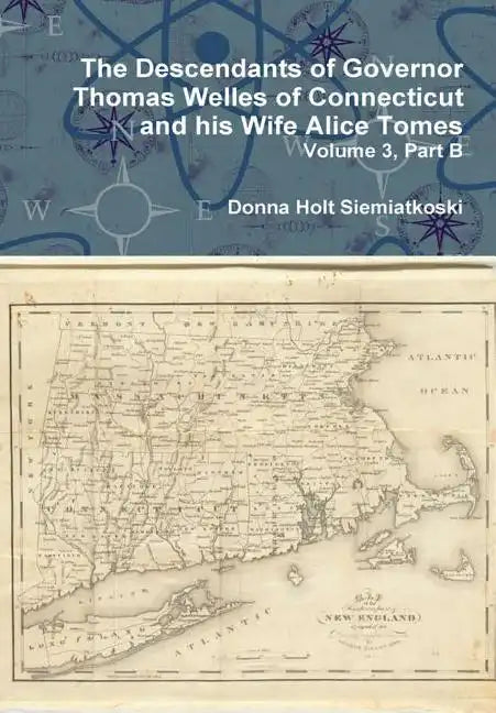 The Descendants of Governor Thomas Welles of Connecticut and his Wife Alice Tomes, Volume 3, Part B - Hardcover