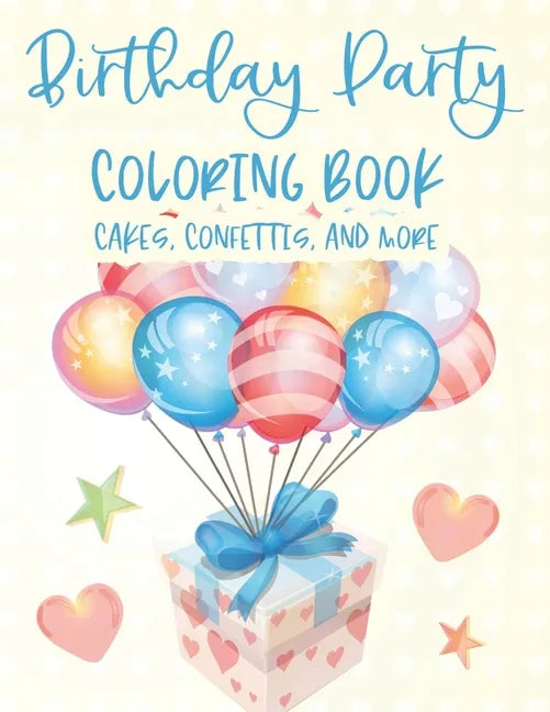 Birthday Party Coloring Book Cakes, Confettis, And More: Fantastic Birthday Illustrations To Color And Trace, Cheerful Coloring Pages For Children - Paperback
