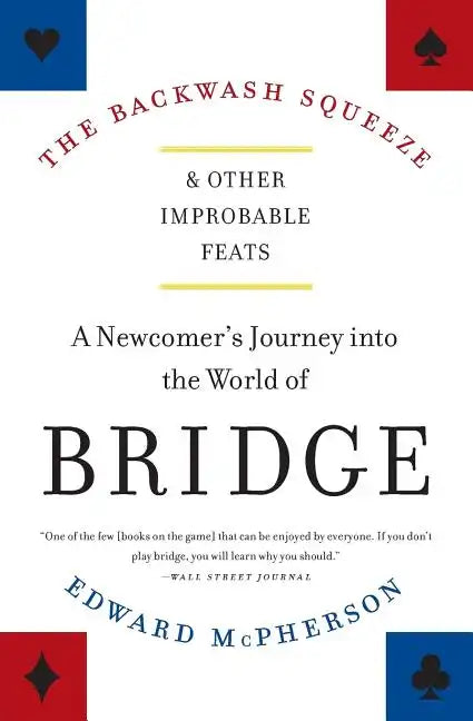 The Backwash Squeeze and Other Improbable Feats: A Newcomer's Journey Into the World of Bridge - Paperback