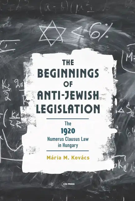 The Beginnings of Anti-Jewish Legislation: The 1920 Numerus Clausus Law in Hungary - Hardcover