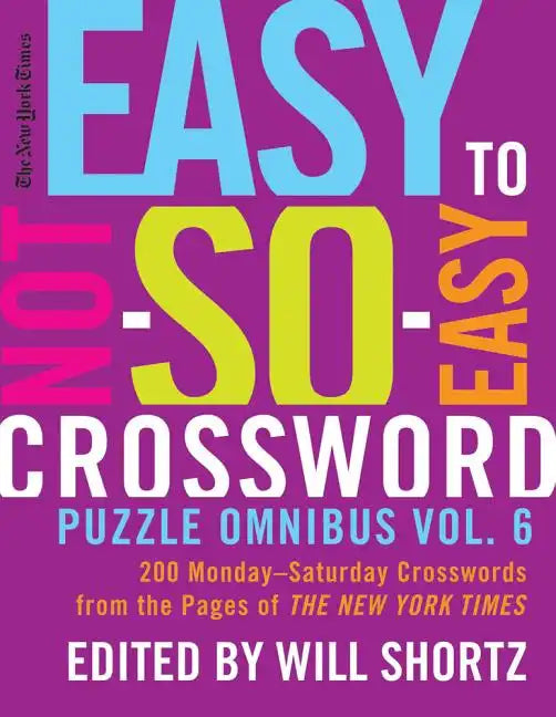 The New York Times Easy to Not-So-Easy Crossword Puzzle Omnibus Vol. 6: 200 Monday--Saturday Crosswords from the Pages of the New York Times - Paperback