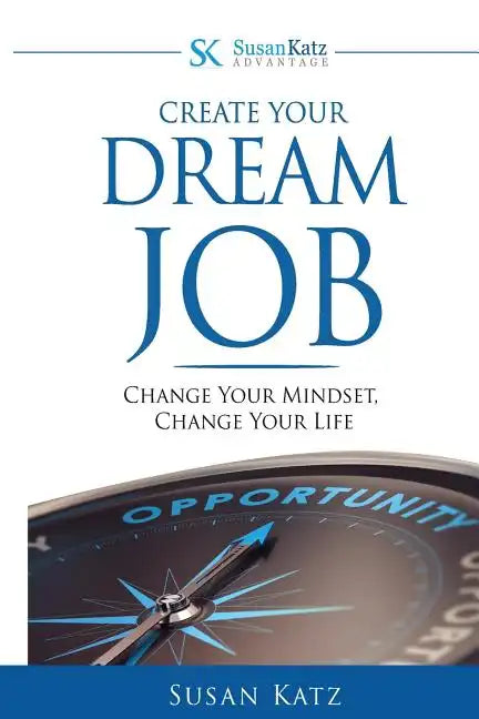 Susan Katz Advantage: Create Your Dream Job: Change Your Mindset, Change Your Future - Paperback