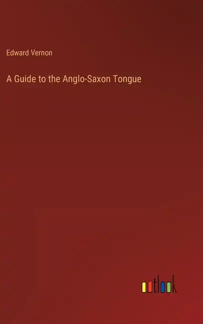 A Guide to the Anglo-Saxon Tongue - Hardcover