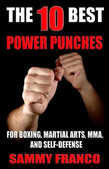 The 10 Best Power Punches: For Boxing, Martial Arts, MMA and Self-Defense - Paperback