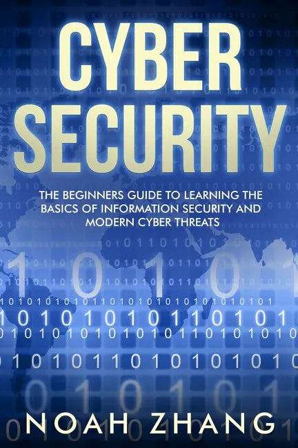 Cyber Security: The Beginners Guide to Learning The Basics of Information Security and Modern Cyber Threats - Paperback