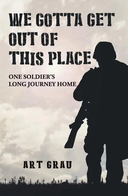 We Gotta Get Out Of This Place: One Soldier's Long Journey Home - Paperback