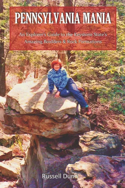 Pennsylvania Mania: An Explorer's Guide to the Keystone State's Amazing Boulders & Rock Formations - Paperback