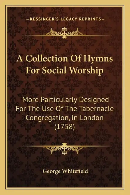 A Collection of Hymns for Social Worship: More Particularly Designed for the Use of the Tabernacle Congregation, in London (1758) - Paperback