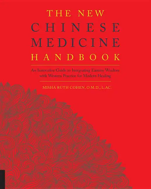 The New Chinese Medicine Handbook: An Innovative Guide to Integrating Eastern Wisdom with Western Practice for Modern Healing - Paperback