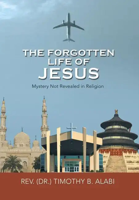 The Forgotten Life of Jesus: Mystery Not Revealed in Religion - Hardcover