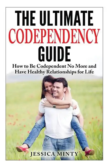 The Ultimate Codependency Guide: How to Be Codependent No More and Have Healthy Relationships for Life - Paperback