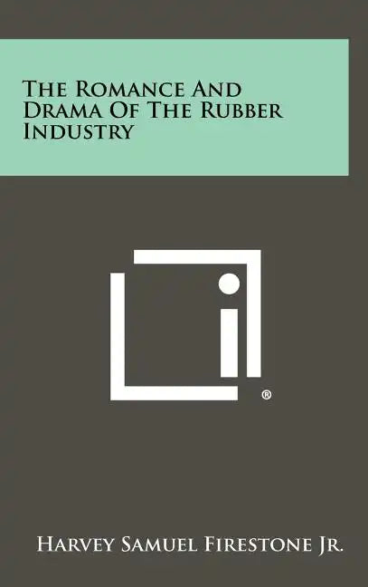 The Romance and Drama of the Rubber Industry - Hardcover