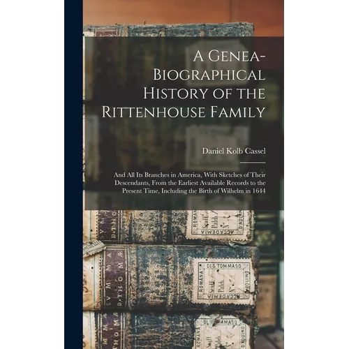 A Genea-Biographical History of the Rittenhouse Family: And All Its Branches in America, With Sketches of Their Descendants, From the Earliest Availab - Hardcover