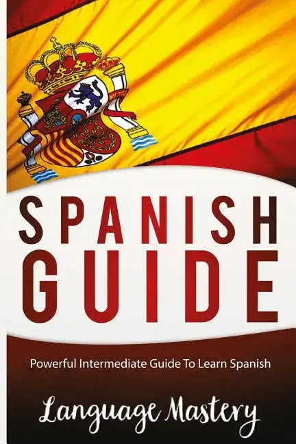 Speak Spanish: Powerful Intermediate Guide To Learn Spanish - Paperback