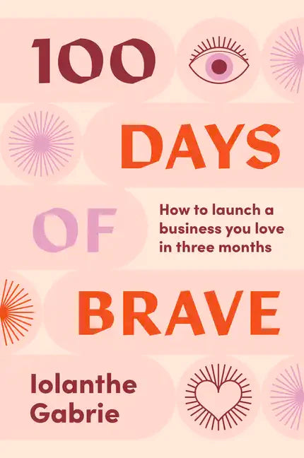 100 Days of Brave: How to Launch a Business You Love in Three Months - Paperback