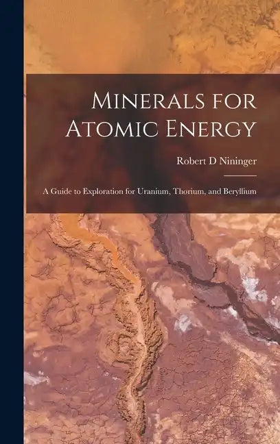 Minerals for Atomic Energy; a Guide to Exploration for Uranium, Thorium, and Beryllium - Hardcover