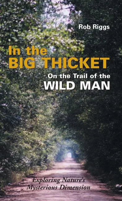 In the Big Thicket on the Trail of the Wild Man: Exploring Nature's Mysterious Dimension - Hardcover